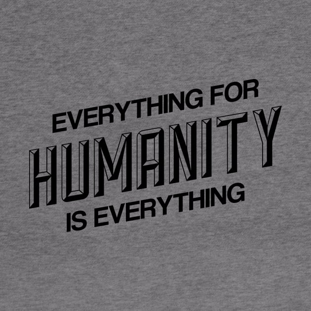 EVERYTHING FOR HUMANITY & HUMANITY IS EVERYTHING by Ajiw